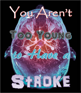 You Aren't Too Young to Have a Stroke